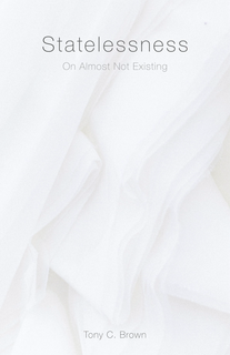 Cover of Tony C. Brown’s Statelessness: On Almost Not Existing