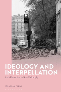 Cover of Jonathan Fardy’s Ideology and Interpellation: Anti-Humanism to Non-Philosophy